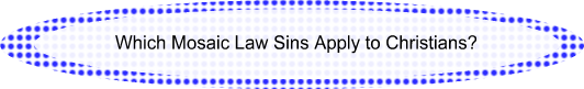 Which Mosaic Law Sins Apply to Christians?